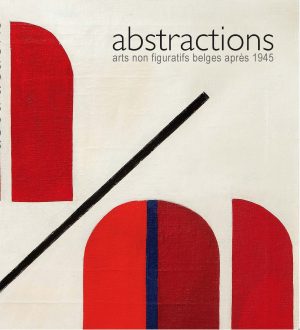 Abstractions, arts non figuratifs belges après 1945